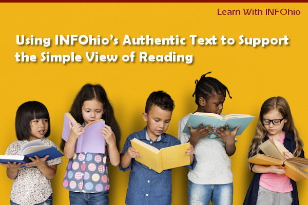 Learn With INFOhio Webinar Recording Now Available: Using INFOhio’s Authentic Text to Support the Simple View of Reading