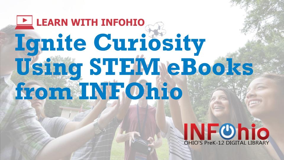 Watch the Newest Learn With INFOhio Webinar: Ignite Curiosity Using STEM eBooks from INFOhio