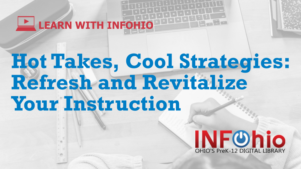 Recording Now Available for this Learn With INFOhio Webinar: Hot Takes, Cool Strategies: Refresh and Revitalize Your Instruction